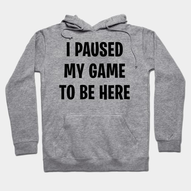 I Paused My Game To Be Here Hoodie by zurcnami